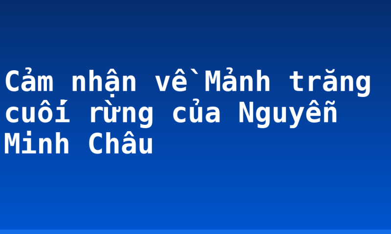 Cảm nhận về Mảnh trăng cuối rừng của Nguyễn Minh Châu