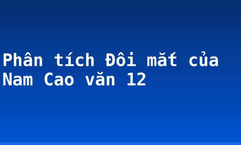 Phân tích Đôi mắt của Nam Cao văn 12