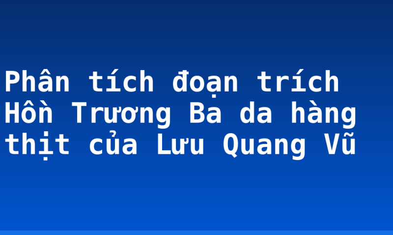 Phân tích đoạn trích Hồn Trương Ba da hàng thịt của Lưu Quang Vũ