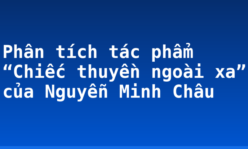 Phân tích tác phẩm “Chiếc thuyền ngoài xa” của Nguyễn Minh Châu