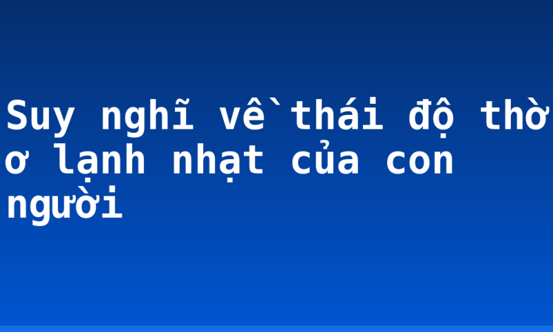 Suy nghĩ về thái độ thờ ơ lạnh nhạt của con người