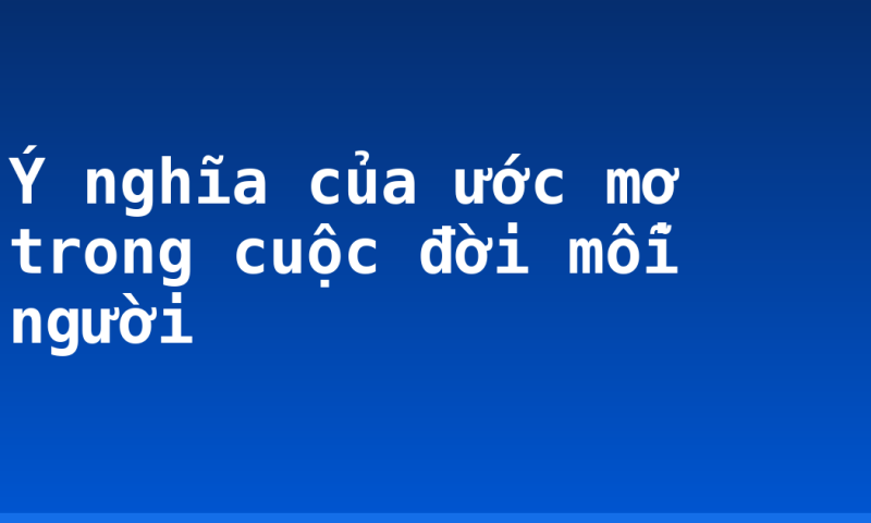 Ý nghĩa của ước mơ trong cuộc đời mỗi người