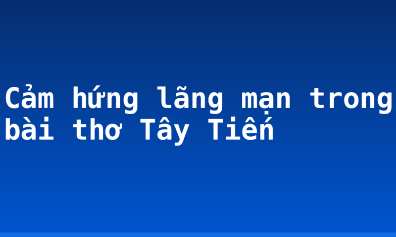 Cảm hứng lãng mạn trong bài thơ Tây Tiến