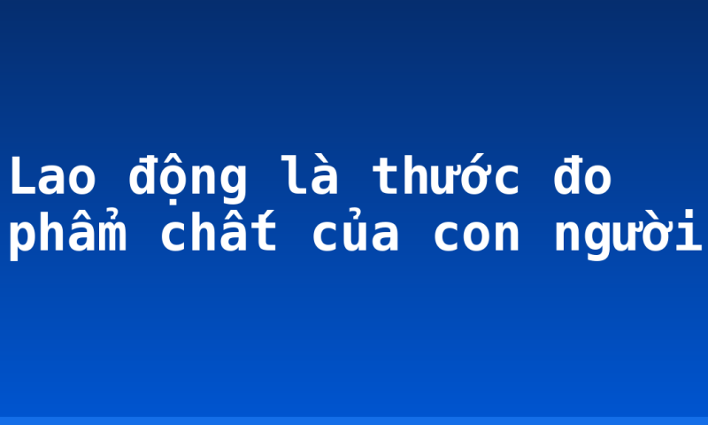 Lao động là thước đo phẩm chất của con người