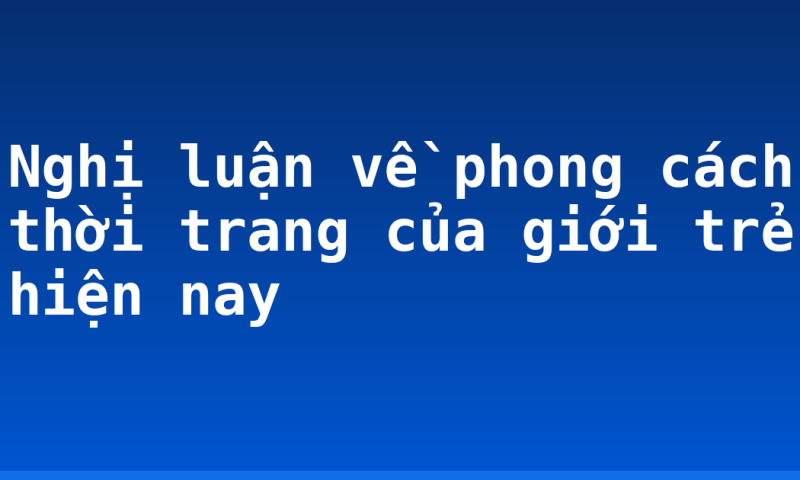Nghị luận về phong cách thời trang của giới trẻ hiện nay