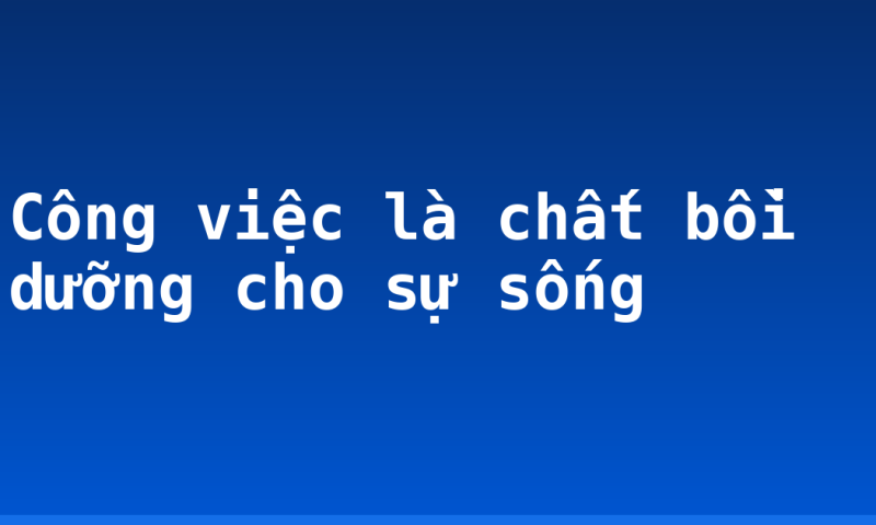 Công việc là chất bồi dưỡng cho sự sống
