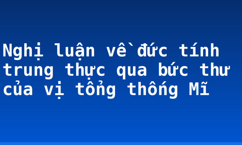 Nghị luận về đức tính trung thực qua bức thư của vị tổng thống Mĩ