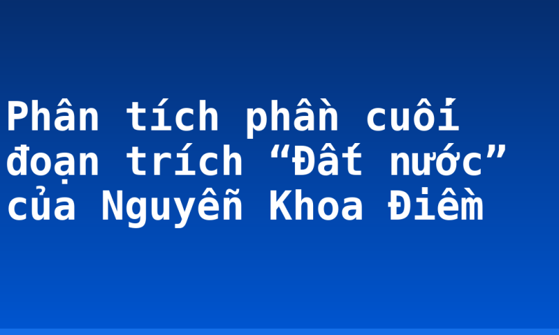 Phân tích phần cuối đoạn trích “Đất nước” của Nguyễn Khoa Điềm