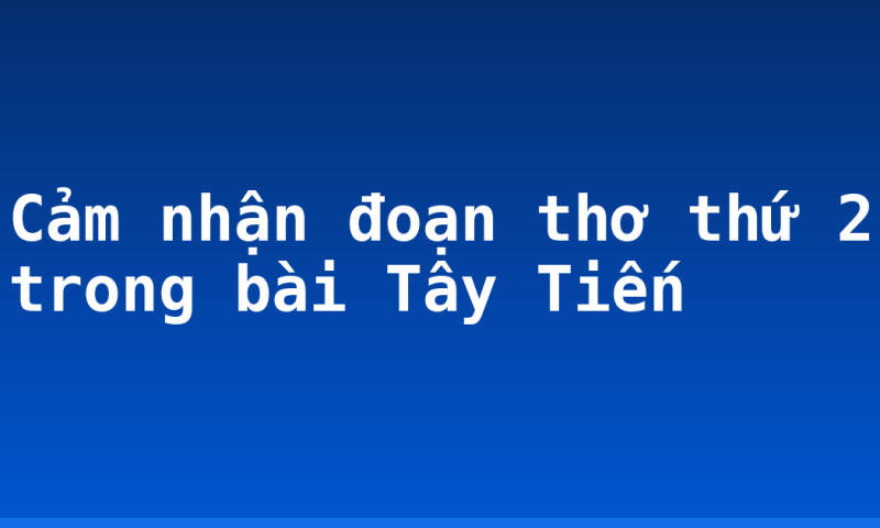 Cảm nhận đoạn thơ thứ 2 trong bài Tây Tiến