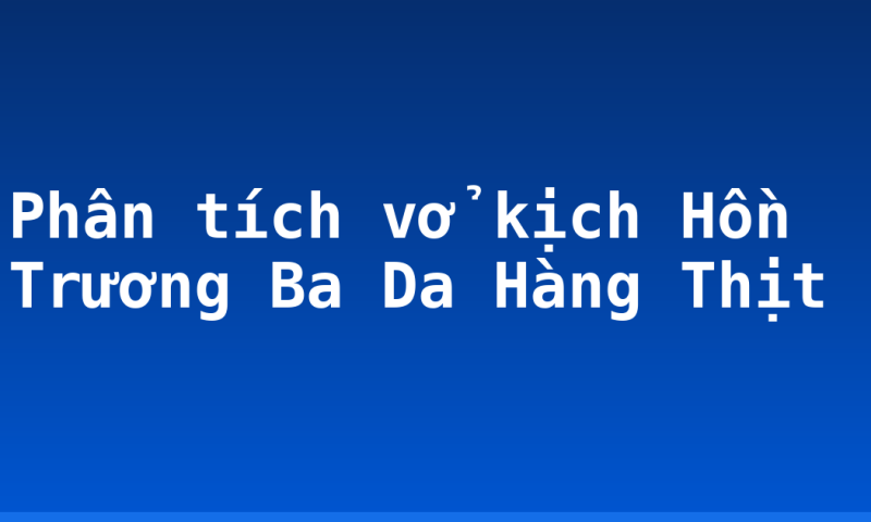 Phân tích vở kịch Hồn Trương Ba Da Hàng Thịt