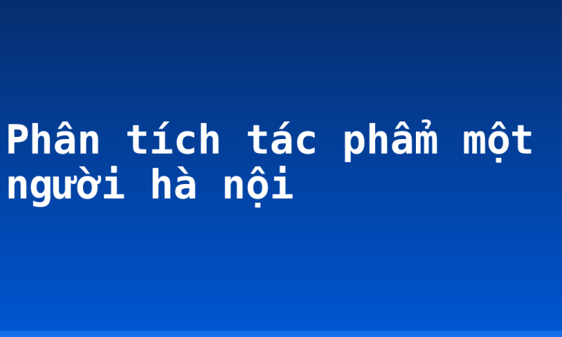Phân tích tác phẩm một người hà nội