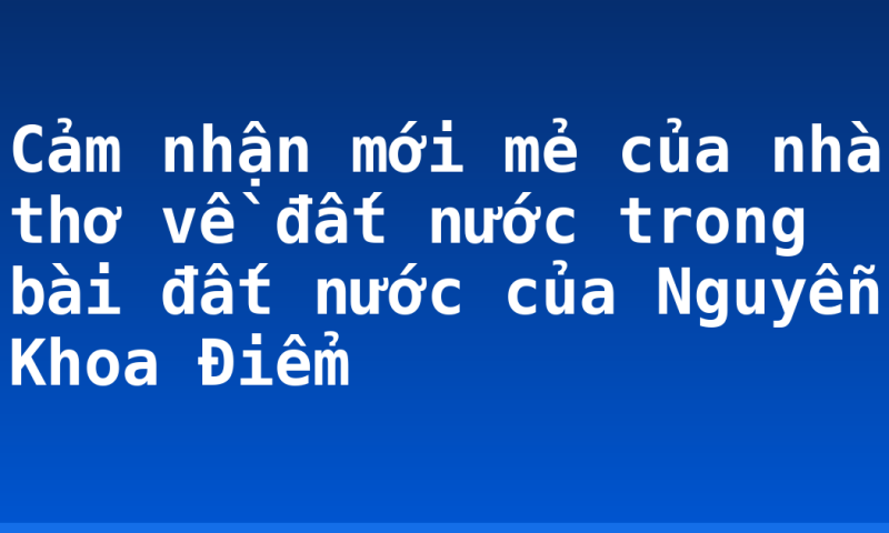 Cảm nhận mới mẻ của nhà thơ về đất nước trong bài đất nước của Nguyễn Khoa Điểm