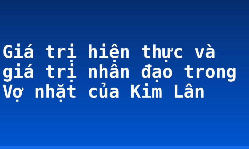 Giá trị hiện thực và giá trị nhân đạo trong Vợ nhặt của Kim Lân