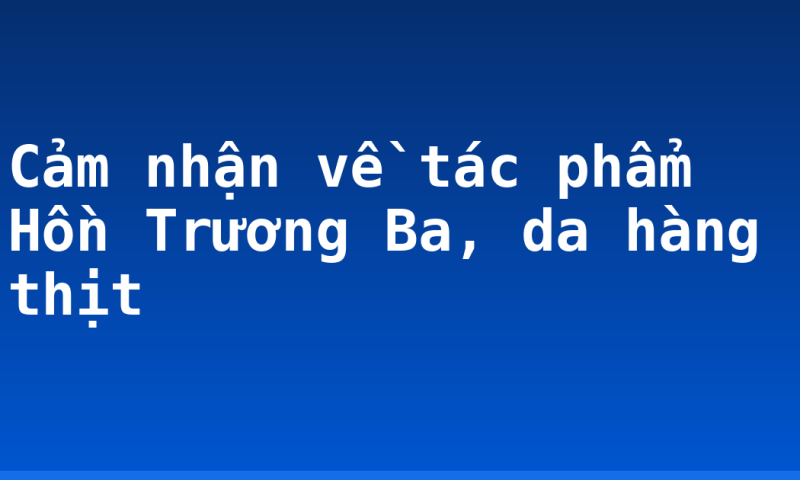 Cảm nhận về tác phẩm Hồn Trương Ba, da hàng thịt