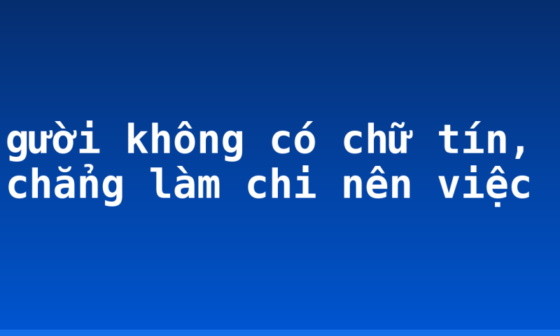 gười không có chữ tín, chẳng làm chi nên việc