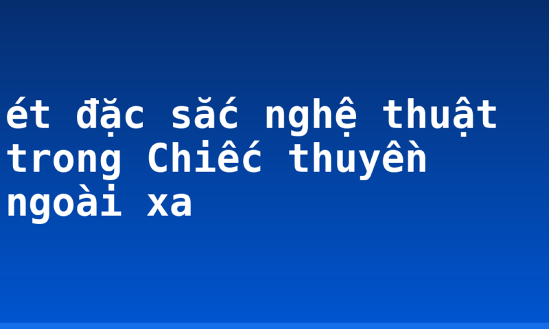 ét đặc sắc nghệ thuật trong Chiếc thuyền ngoài xa