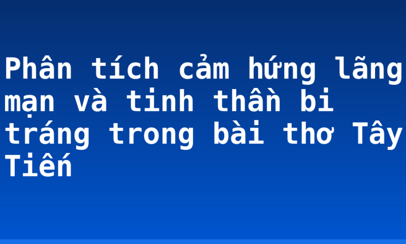 Phân tích cảm hứng lãng mạn và tinh thần bi tráng trong bài thơ Tây Tiến
