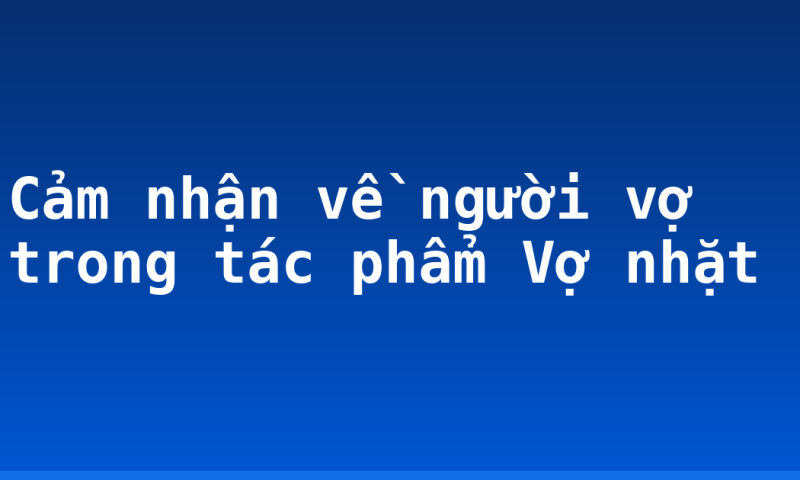 Cảm nhận về người vợ trong tác phẩm Vợ nhặt