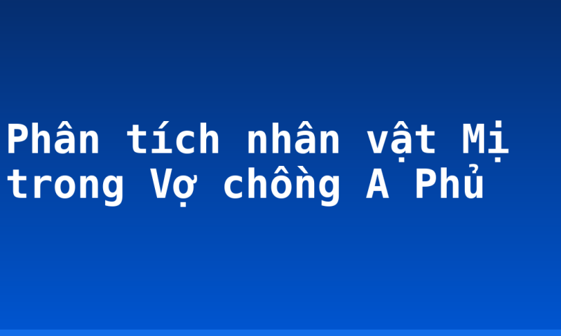 Phân tích nhân vật Mị trong Vợ chồng A Phủ