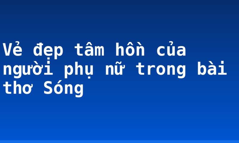Vẻ đẹp tâm hồn của người phụ nữ trong bài thơ Sóng