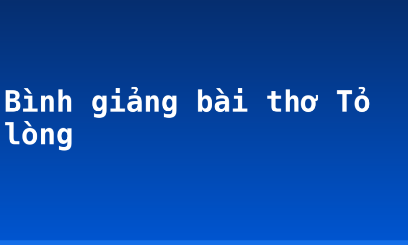 Bình giảng bài thơ Tỏ lòng