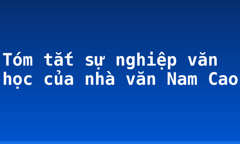 Tóm tắt sự nghiệp văn học của nhà văn Nam Cao