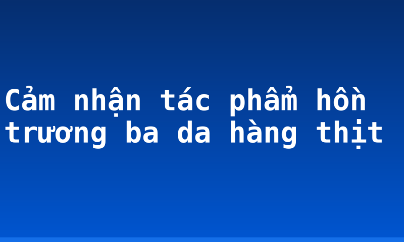 Cảm nhận tác phẩm hồn trương ba da hàng thịt