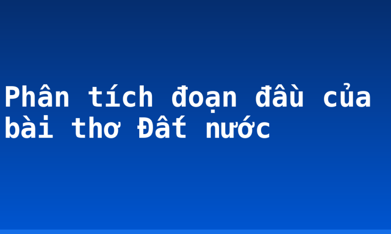 Phân tích đoạn đầu của bài thơ Đất nước