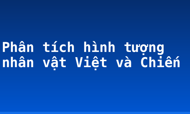 Phân tích hình tượng nhân vật Việt và Chiến