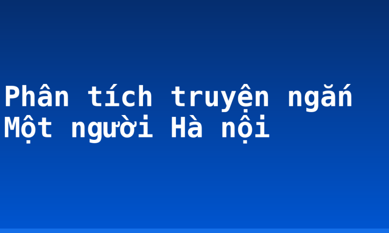 Phân tích truyện ngắn Một người Hà nội
