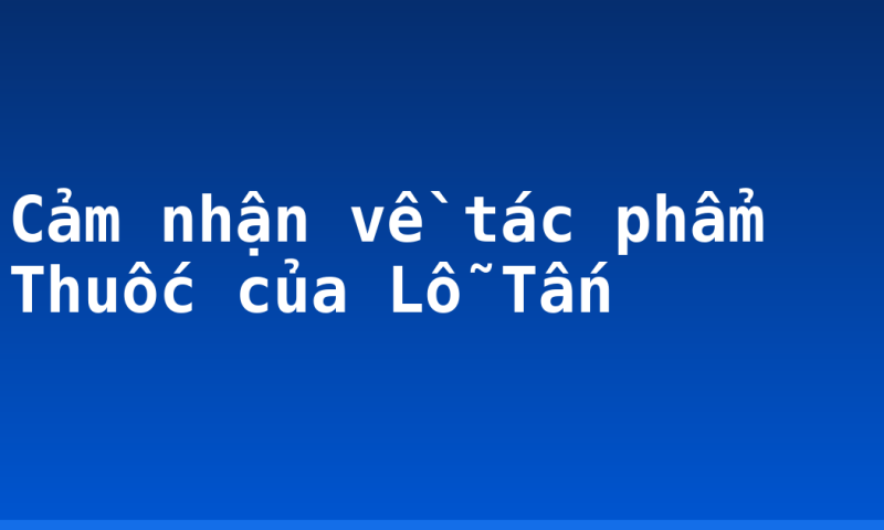 Cảm nhận về tác phẩm Thuốc của Lỗ Tấn