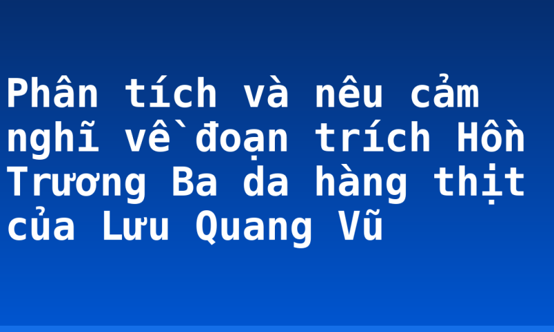 Phân tích và nêu cảm nghĩ về đoạn trích Hồn Trương Ba da hàng thịt của Lưu Quang Vũ
