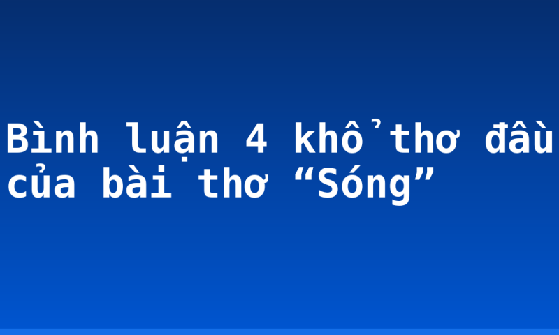 Bình luận 4 khổ thơ đầu của bài thơ “Sóng”