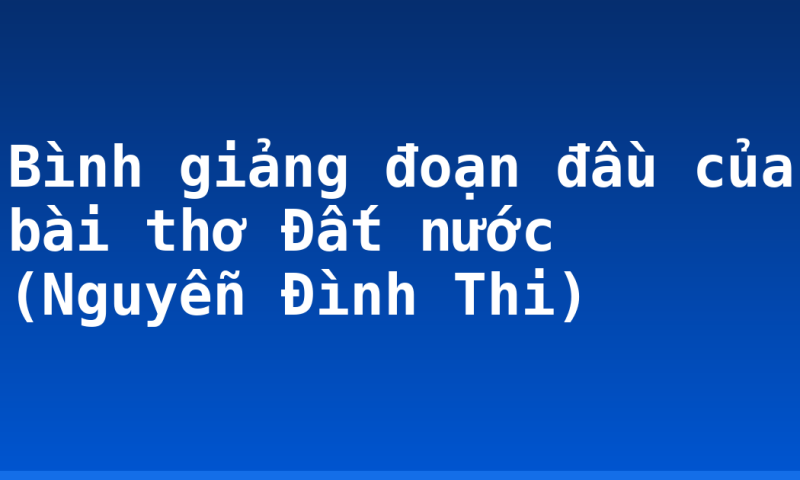 Bình giảng đoạn đầu của bài thơ Đất nước (Nguyễn Đình Thi)