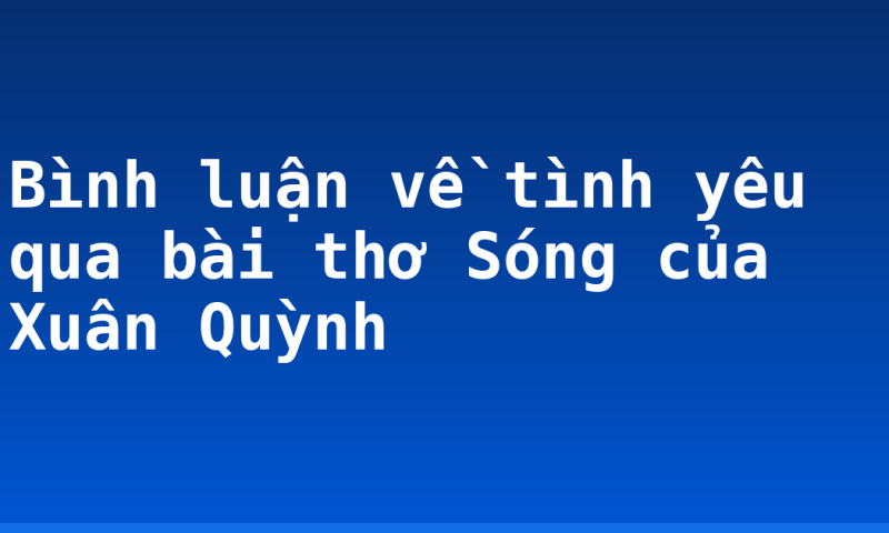 Bình luận về tình yêu qua bài thơ Sóng của Xuân Quỳnh