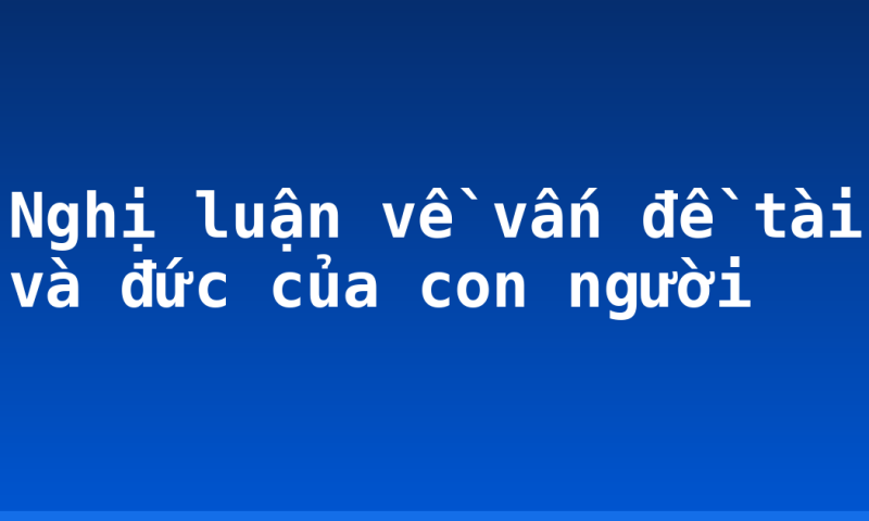 Nghị luận về vấn đề tài và đức của con người