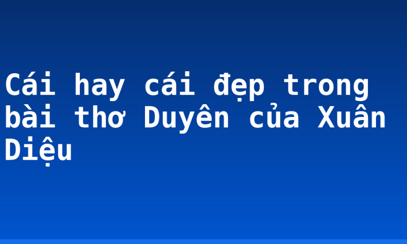 Cái hay cái đẹp trong bài thơ Duyên của Xuân Diệu