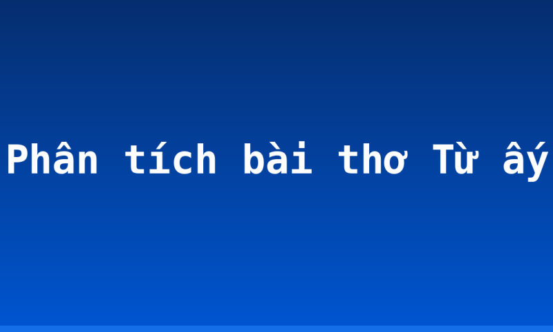 Phân tích bài thơ Từ ấy