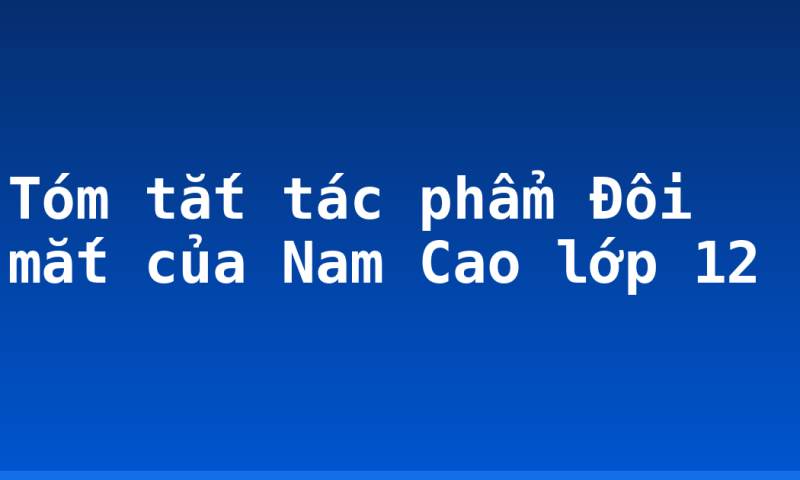 Tóm tắt tác phẩm Đôi mắt của Nam Cao lớp 12