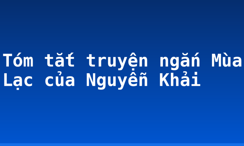 Tóm tắt truyện ngắn Mùa Lạc của Nguyễn Khải