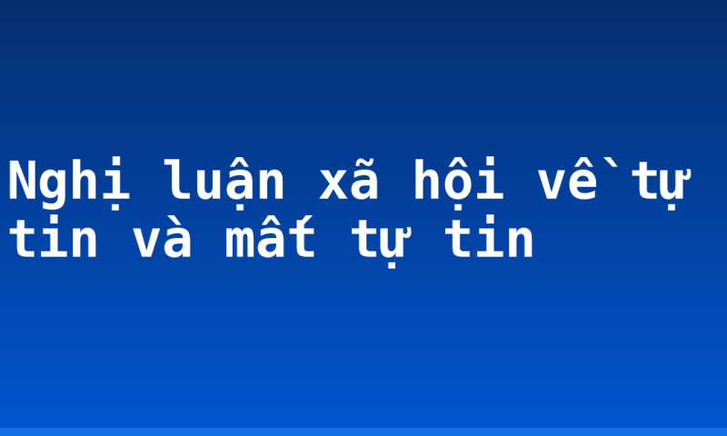 Nghị luận xã hội về tự tin và mất tự tin