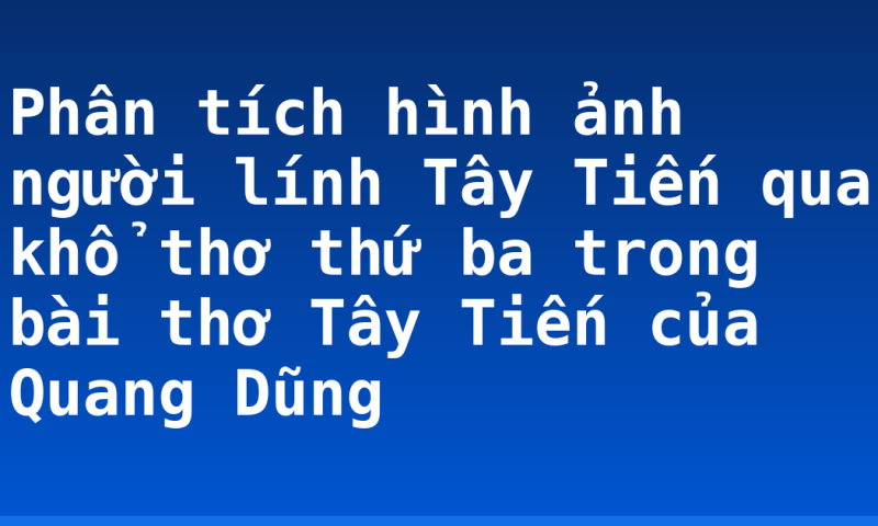 Phân tích hình ảnh người lính Tây Tiến qua khổ thơ thứ ba trong bài thơ Tây Tiến của Quang Dũng