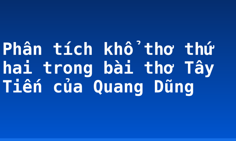Phân tích khổ thơ thứ hai trong bài thơ Tây Tiến của Quang Dũng