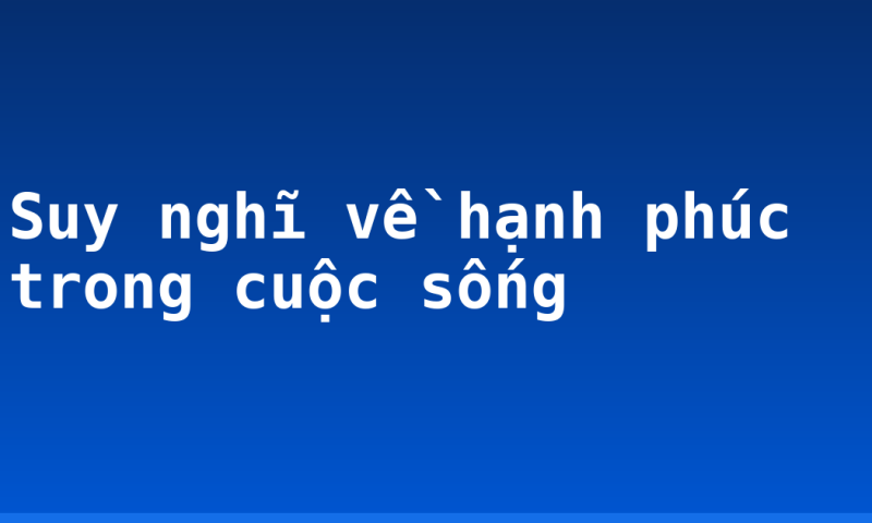 Suy nghĩ về hạnh phúc trong cuộc sống