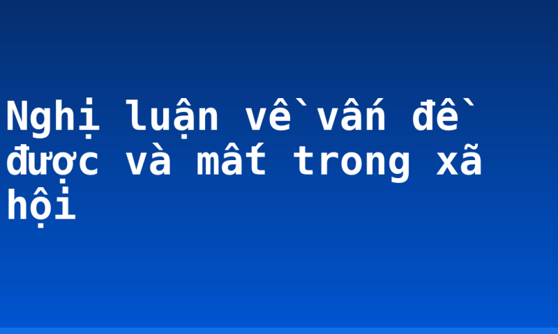 Nghị luận về vấn đề được và mất trong xã hội