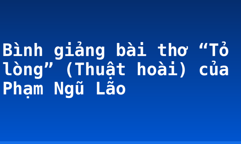 Bình giảng bài thơ “Tỏ lòng” (Thuật hoài) của Phạm Ngũ Lão