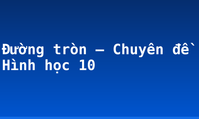 Đường tròn – Chuyên đề Hình học 10