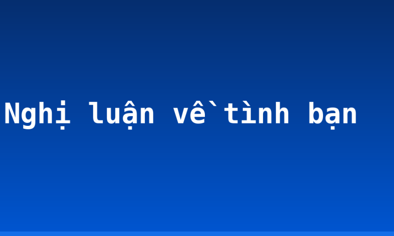 Nghị luận về tình bạn