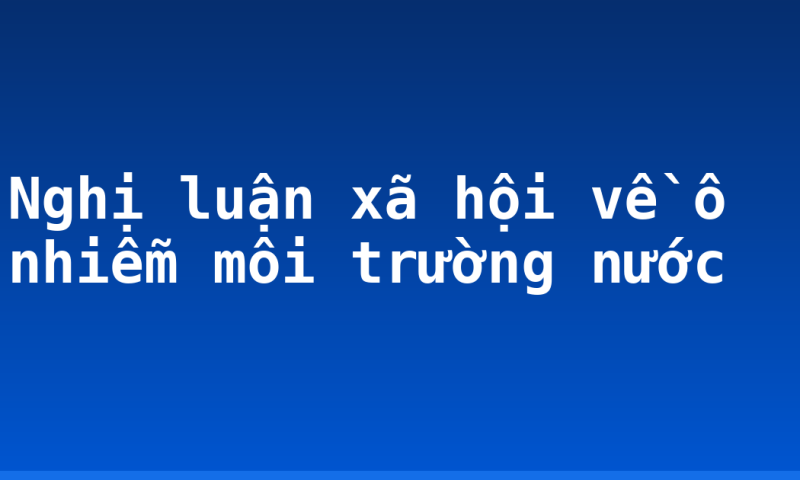 Nghị luận xã hội về ô nhiễm môi trường nước