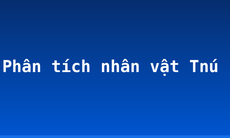 Phân tích nhân vật Tnú